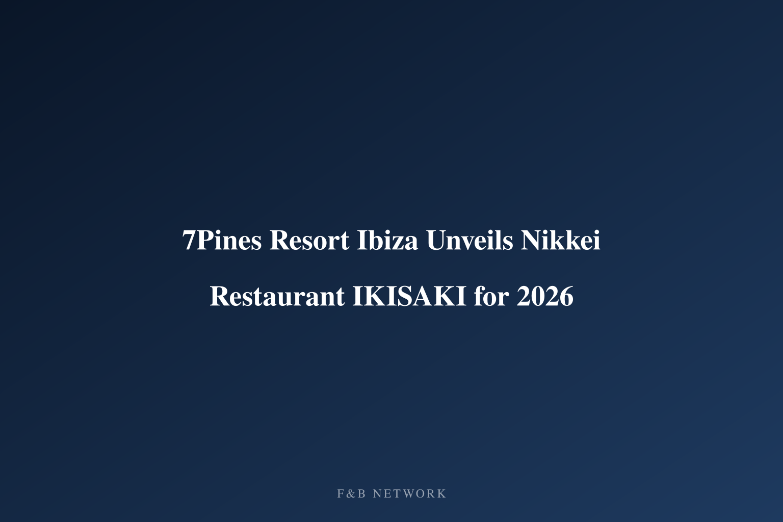 7Pines Resort Ibiza Unveils Nikkei Restaurant IKISAKI for 2026