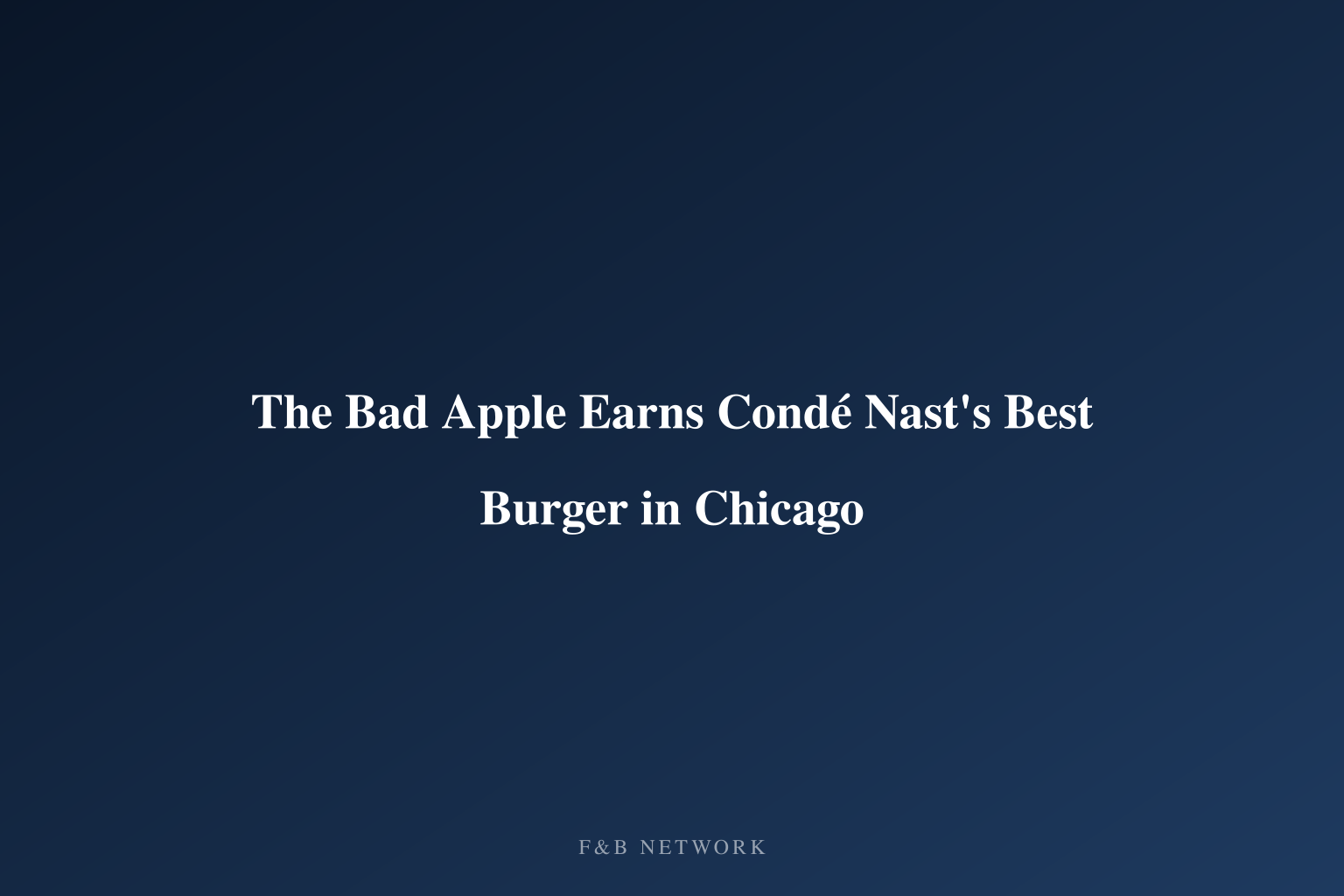 The Bad Apple Earns Condé Nast's Best Burger in Chicago