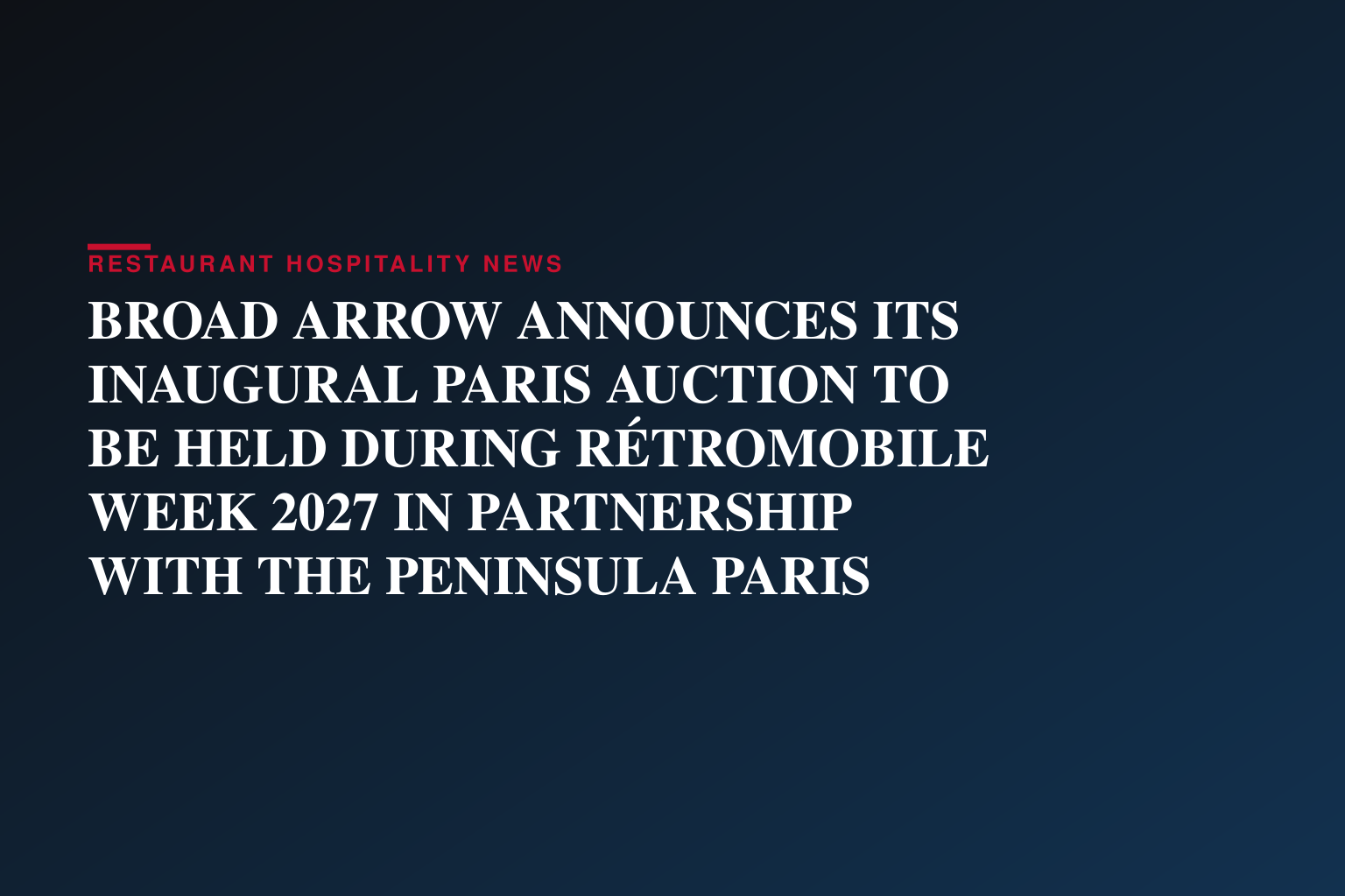 BROAD ARROW ANNOUNCES ITS INAUGURAL PARIS AUCTION TO BE HELD DURING RÉTROMOBILE WEEK 2027 IN PARTNERSHIP WITH THE PENINSULA PARIS