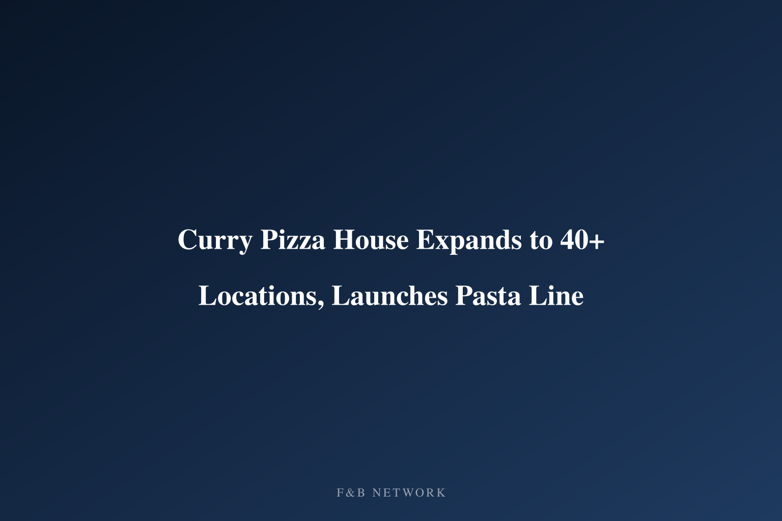Curry Pizza House Expands to 40+ Locations, Launches Pasta Line