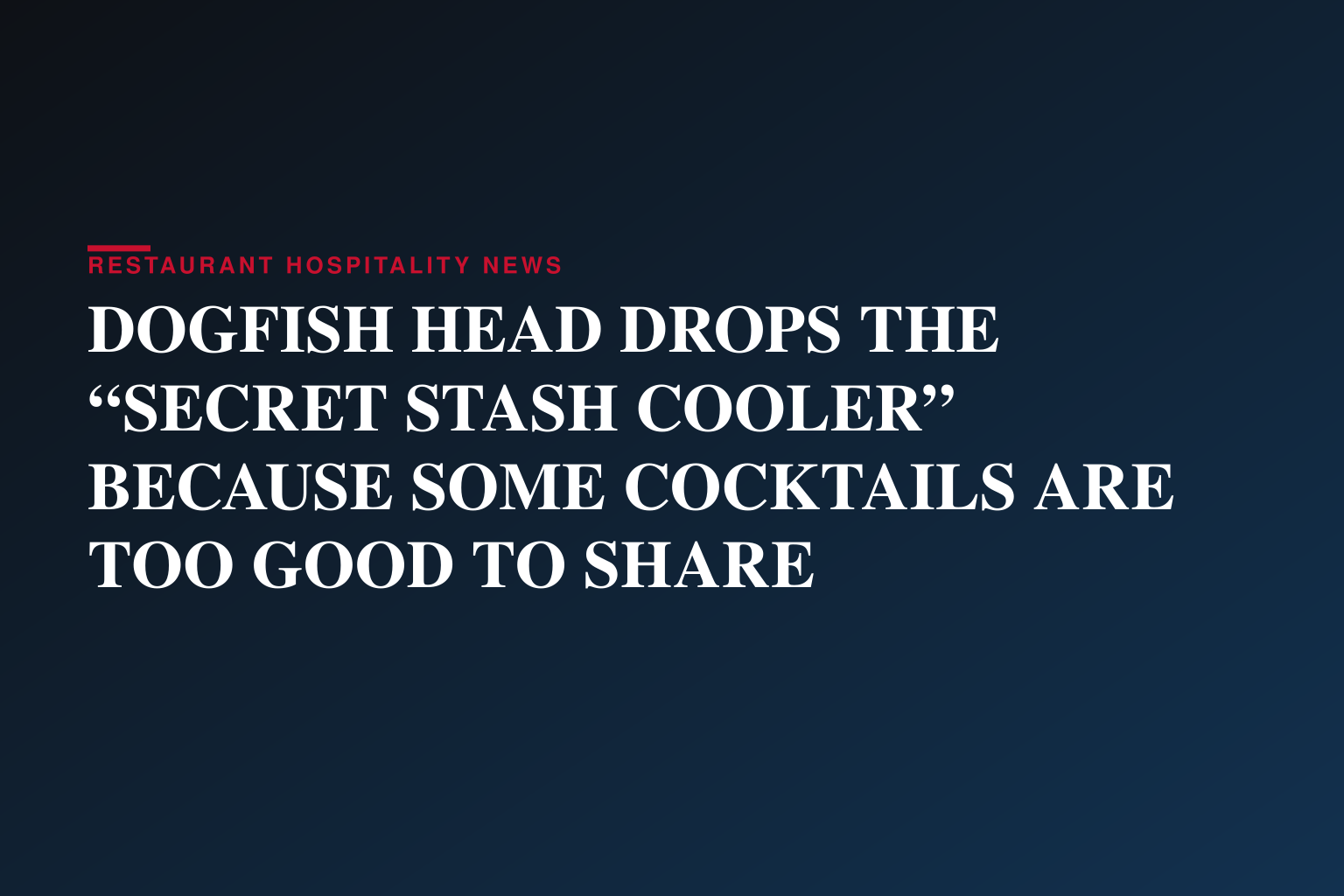 DOGFISH HEAD DROPS THE “SECRET STASH COOLER” BECAUSE SOME COCKTAILS ARE TOO GOOD TO SHARE