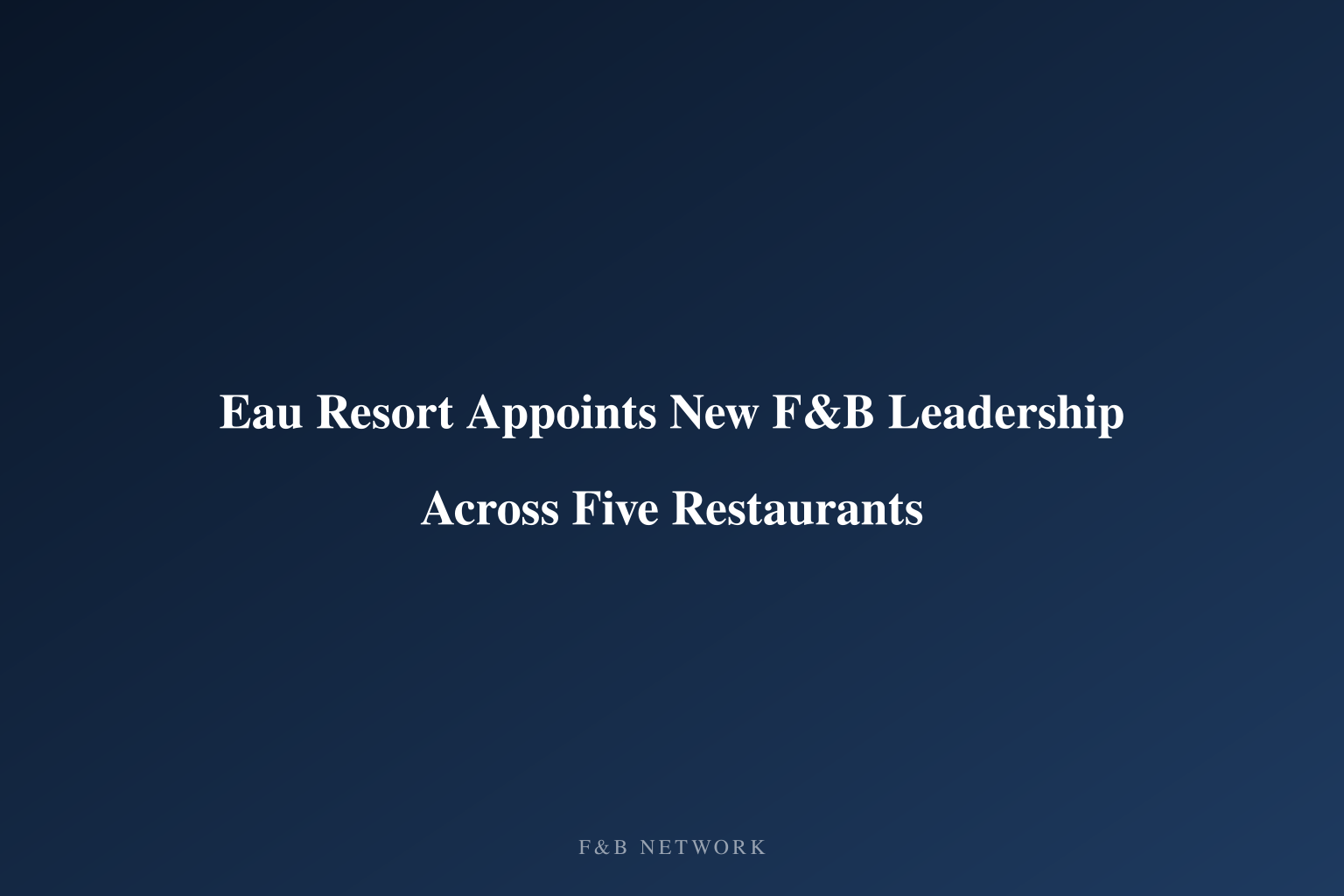 Eau Resort Appoints New F&B Leadership Across Five Restaurants