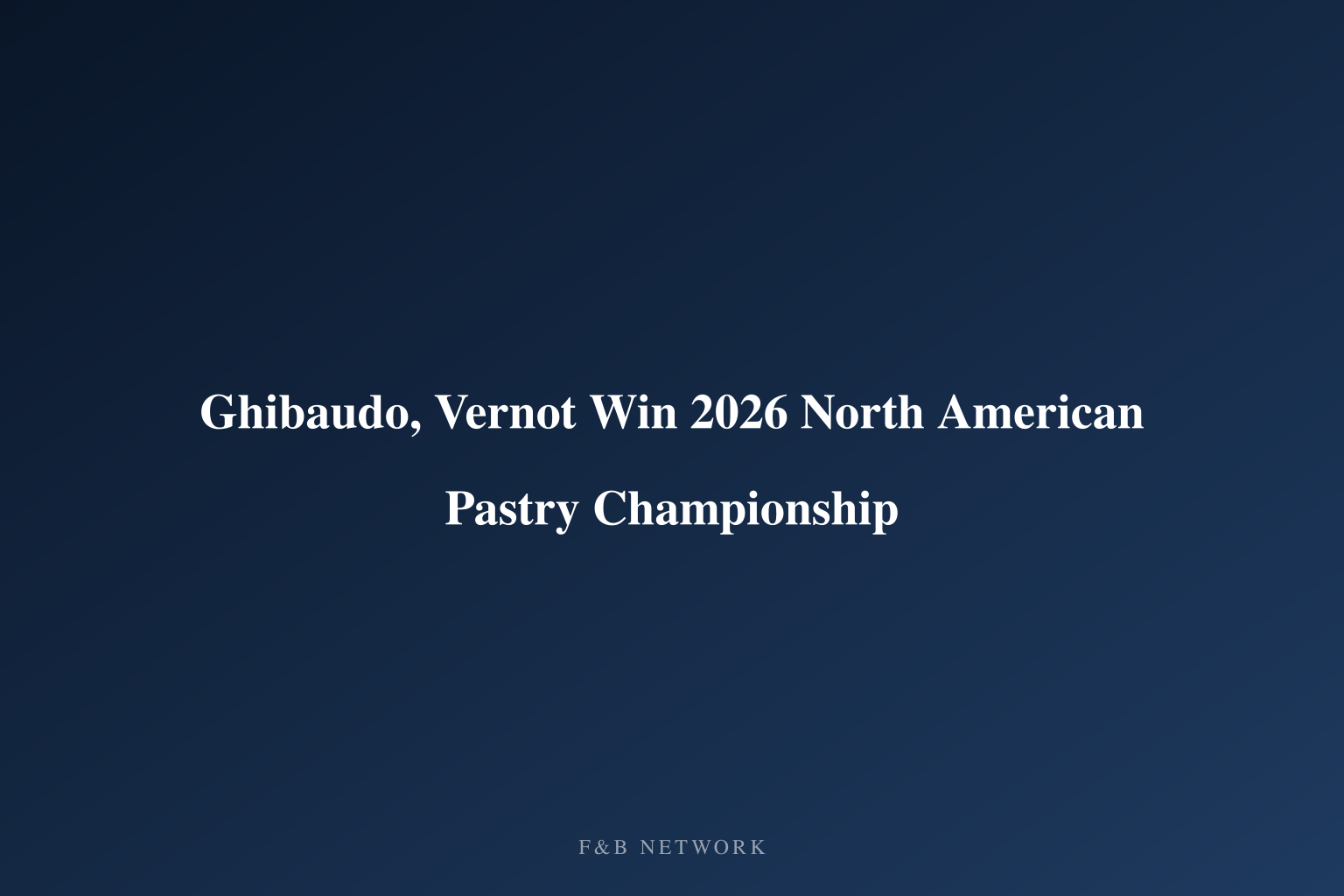 Ghibaudo, Vernot Win 2026 North American Pastry Championship