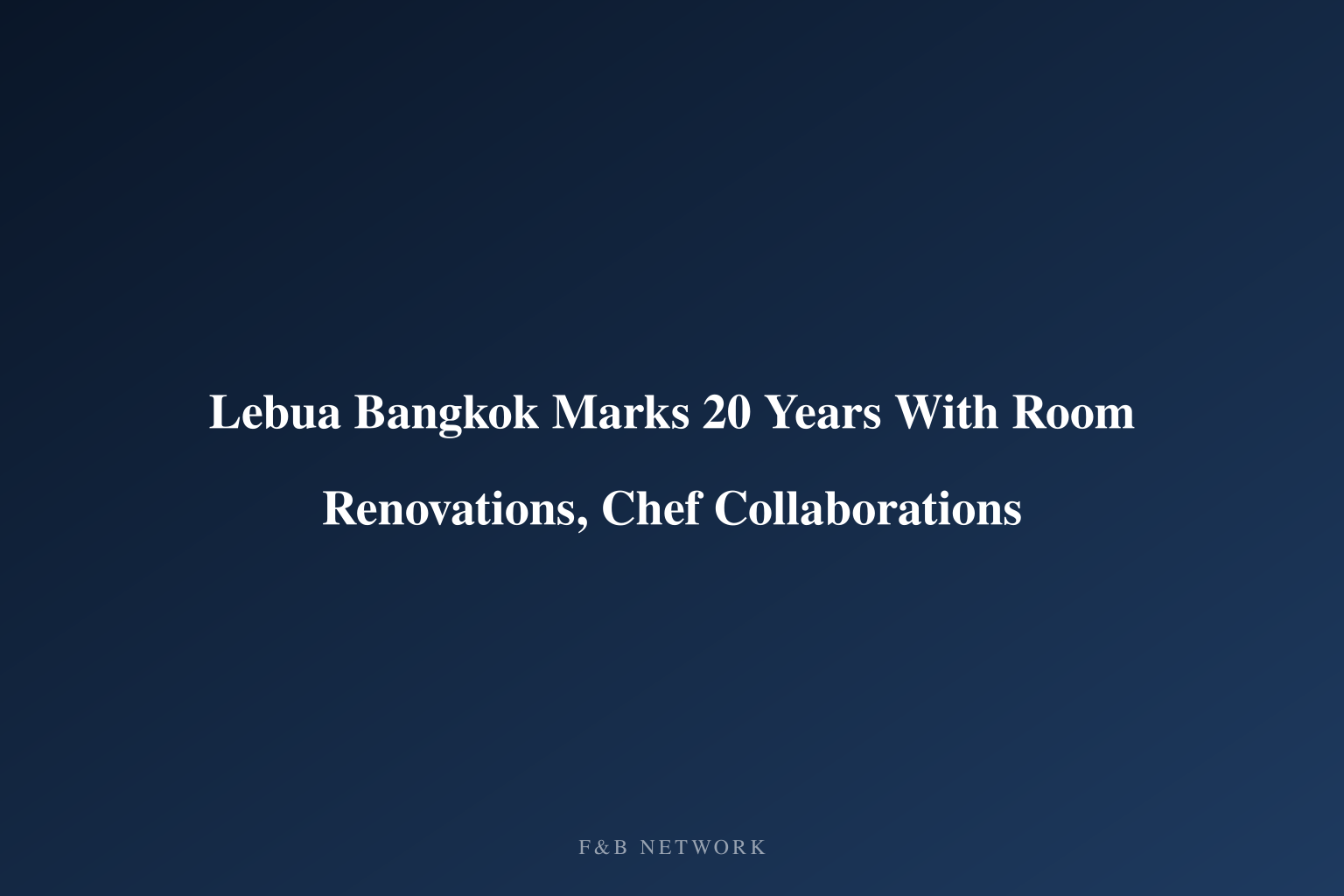Lebua Bangkok Marks 20 Years With Room Renovations, Chef Collaborations