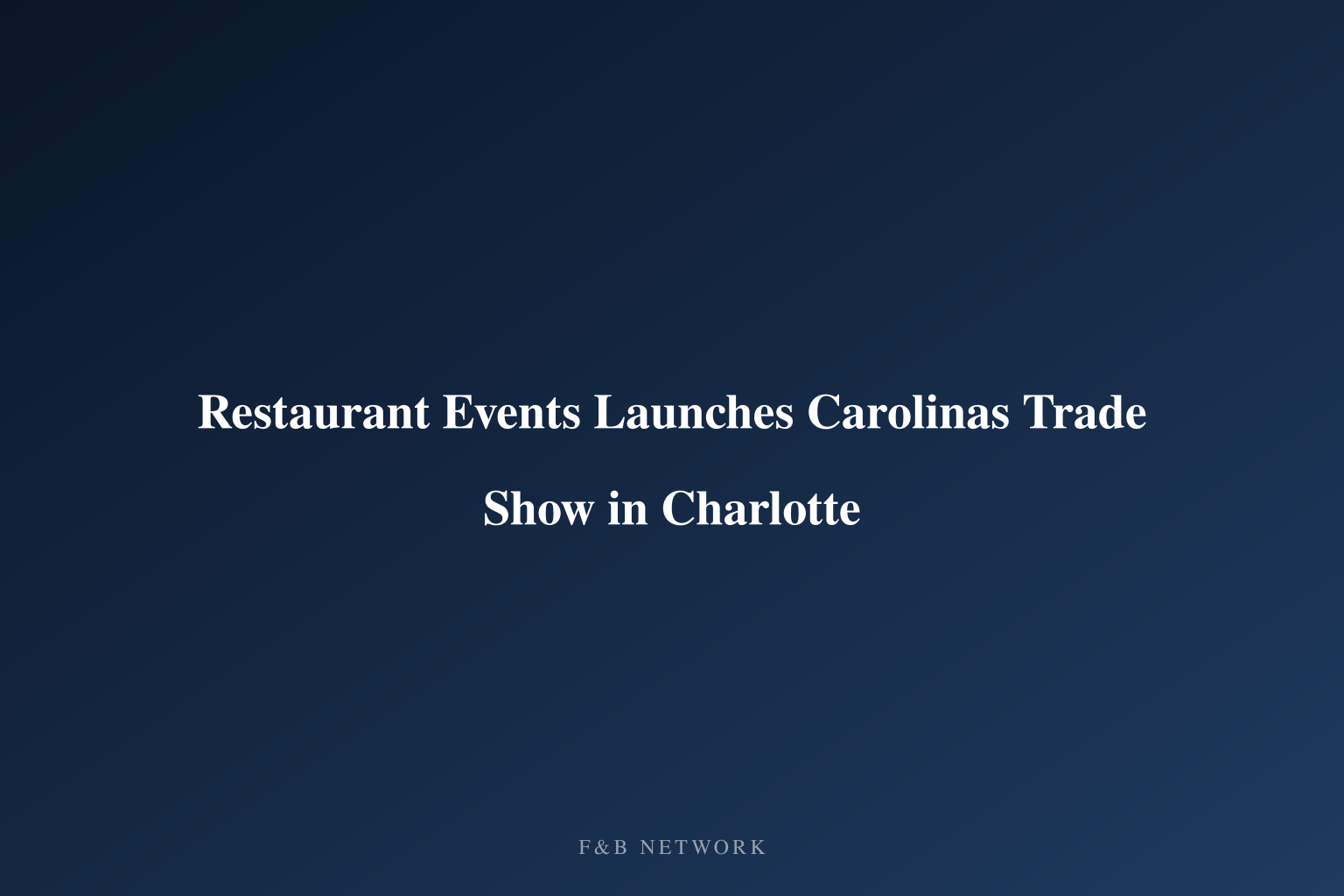 Restaurant Events Launches Carolinas Trade Show in Charlotte