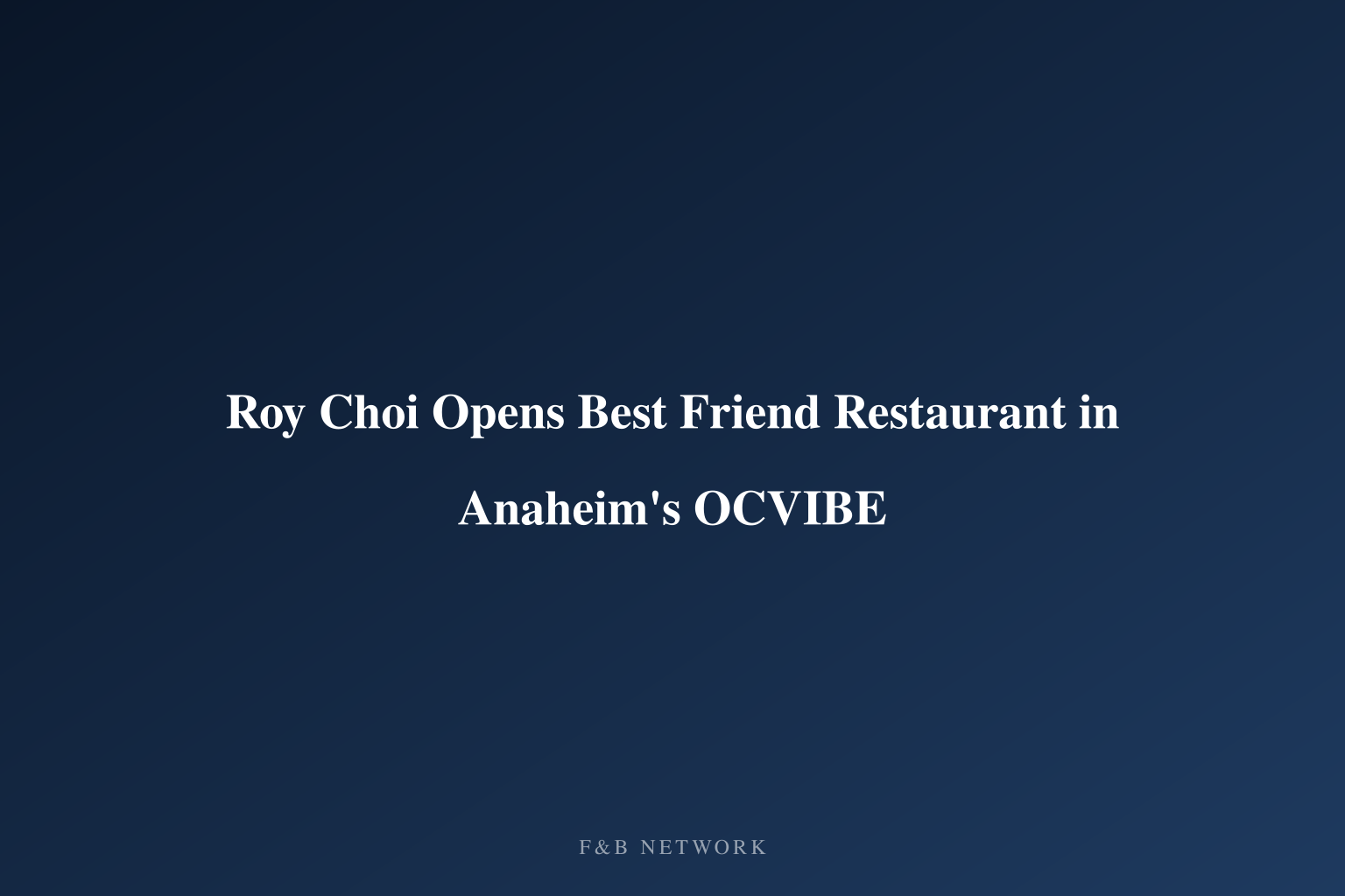Roy Choi Opens Best Friend Restaurant in Anaheim's OCVIBE