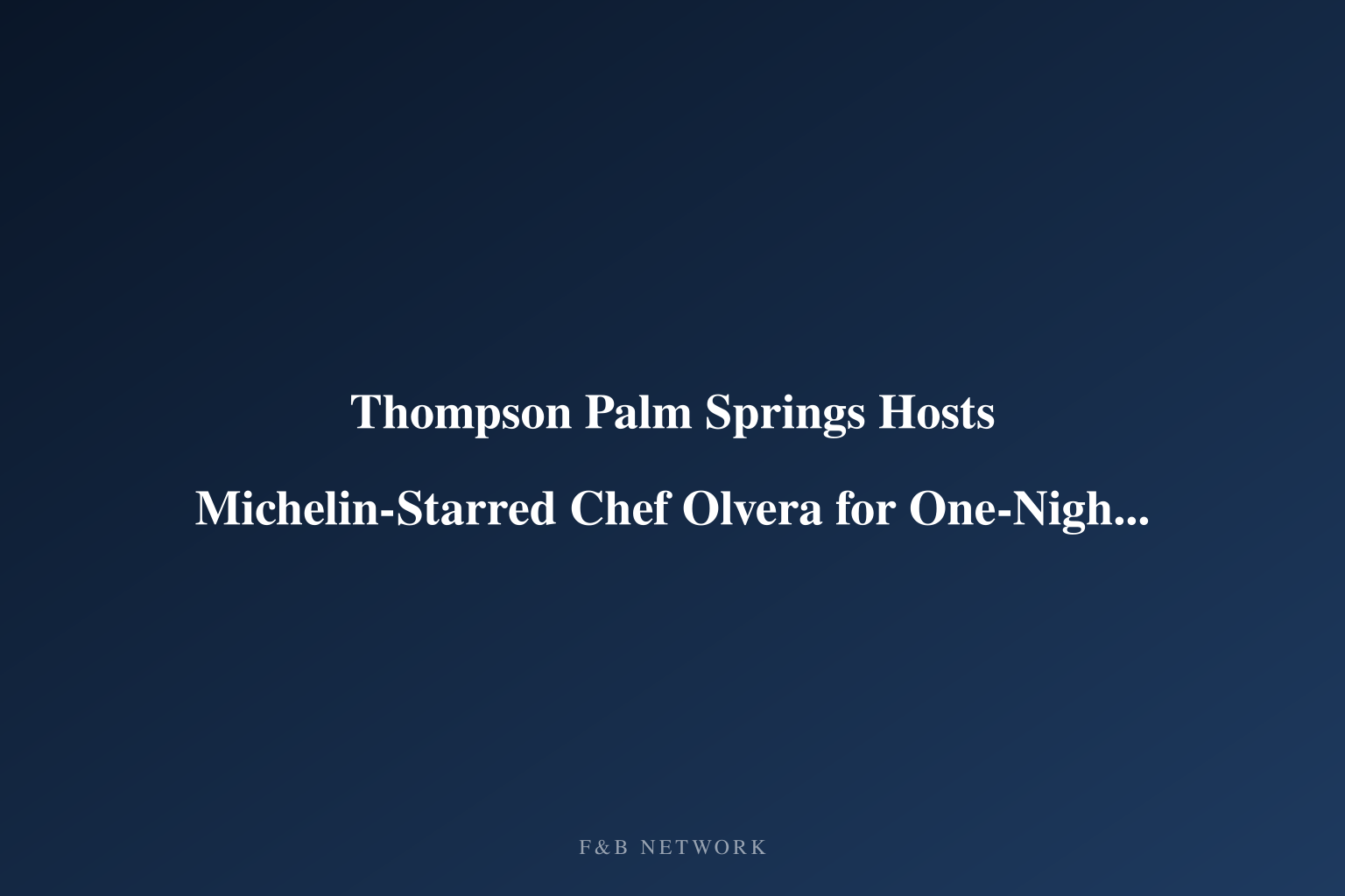 Thompson Palm Springs Hosts Michelin-Starred Chef Olvera for One-Night Dinner