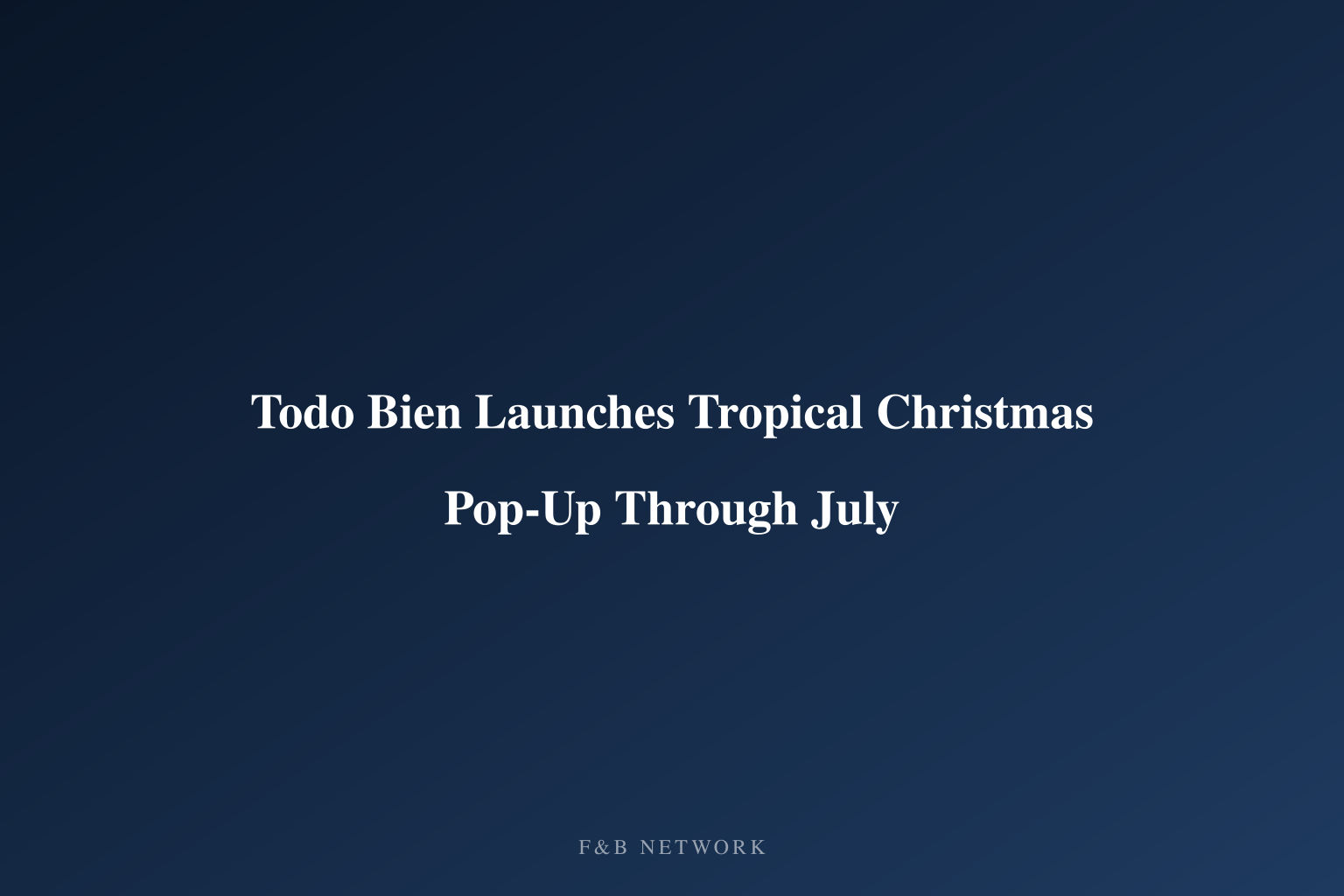Todo Bien Launches Tropical Christmas Pop-Up Through July