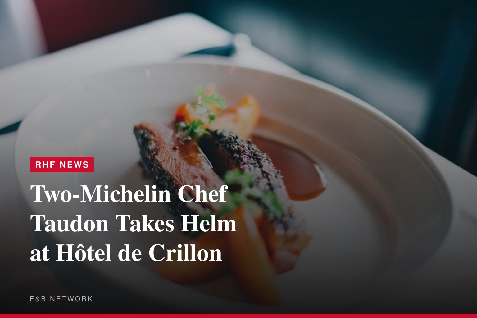 Two-Michelin Chef Taudon Takes Helm at Hôtel de Crillon